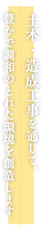 土木・造成工事を通じて、豊かで調和のとれた環境を創造します